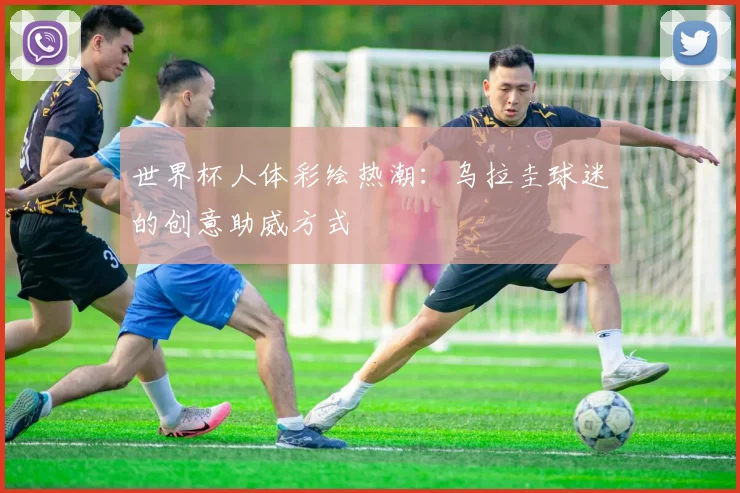 世界杯人体彩绘热潮:乌拉圭球迷的创意助威方式