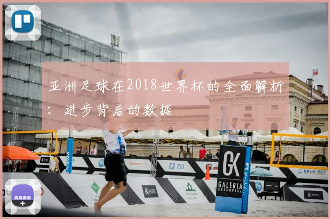 亚洲足球在2018世界杯的全面解析:进步背后的数据
