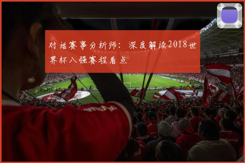对话赛事分析师:深度解读2018世界杯八强赛程看点