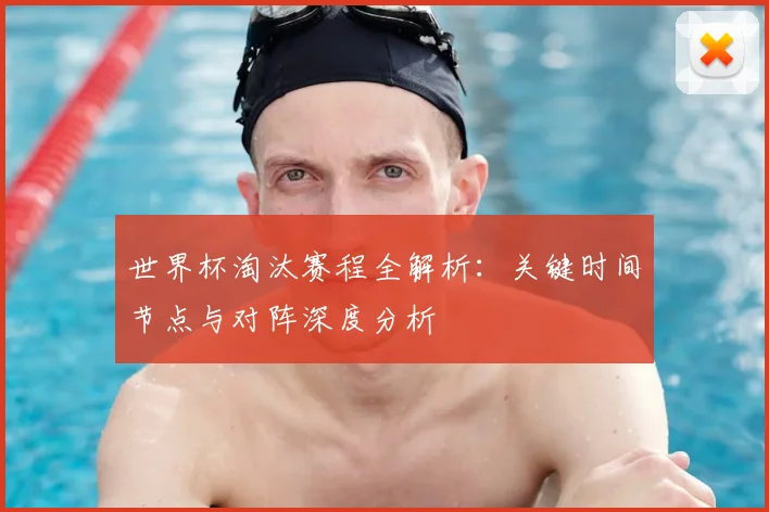 世界杯淘汰赛程全解析:关键时间节点与对阵深度分析