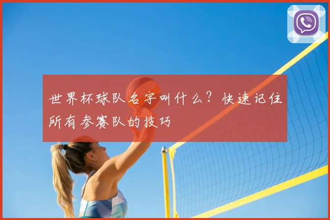 世界杯球队名字叫什么?快速记住所有参赛队的技巧