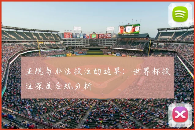 正规与非法投注的边界:世界杯投注深度合规分析