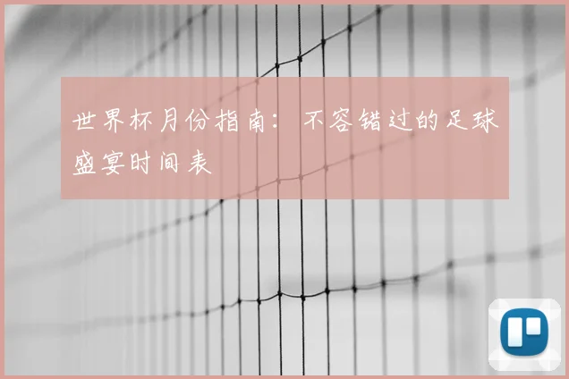 世界杯月份指南:不容错过的足球盛宴时间表