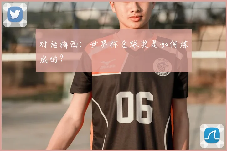 对话梅西:世界杯金球奖是如何炼成的?