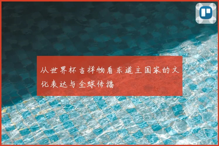 从世界杯吉祥物看东道主国家的文化表达与全球传播
